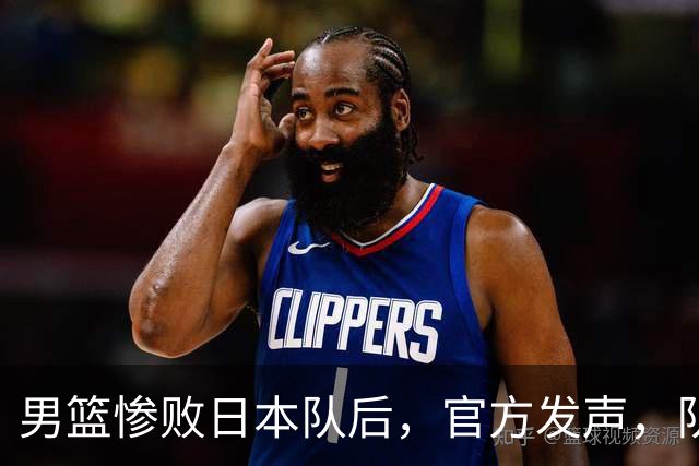 男篮惨败日本队后，官方发声，队长胡明轩承认问题，郭士强引争议