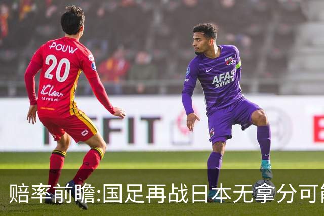 赔率前瞻:国足再战日本无拿分可能 数据一边倒